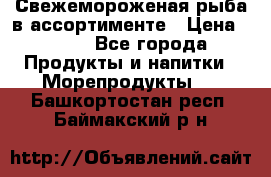 Свежемороженая рыба в ассортименте › Цена ­ 140 - Все города Продукты и напитки » Морепродукты   . Башкортостан респ.,Баймакский р-н